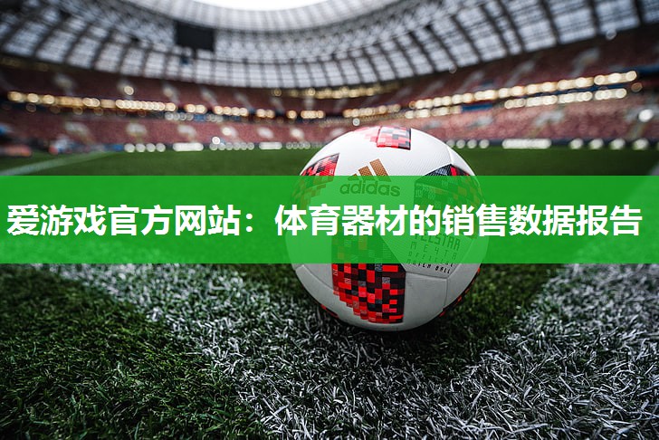 爱游戏官方网站：体育器材的销售数据报告