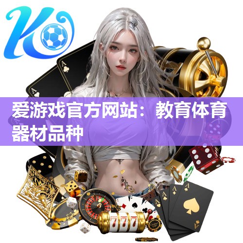 爱游戏官方网站：教育体育器材品种