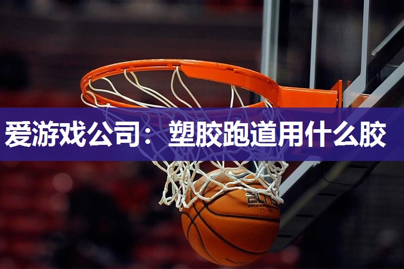 塑胶跑道用什么胶